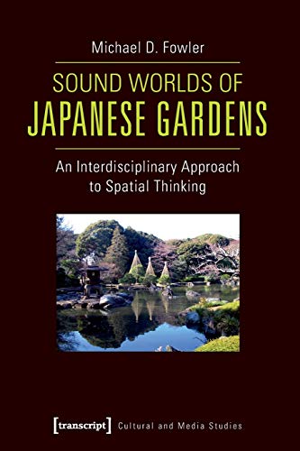 Sound Worlds of Japanese Gardens An Interdisciplinary Approach to Spatial Think [Paperback]