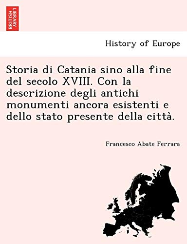 Storia Di Catania Sino Alla Fine Del Secolo Xviii. Con La Descrizione Degli Anti [Paperback]