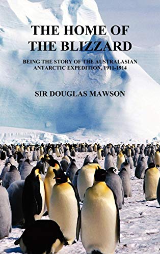 The Home Of The Blizzard Being The Story Of The Australasian Antarctic Expediti [Hardcover]