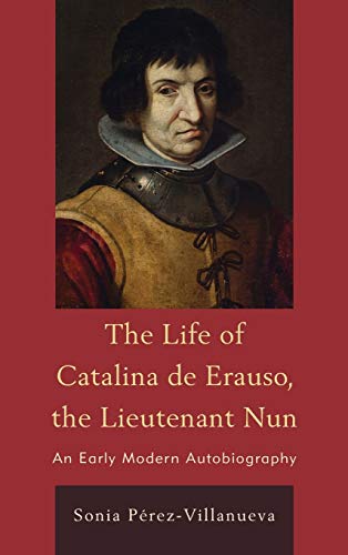 The Life of Catalina de Erauso, the Lieutenant Nun An Early Modern Autobiograph [Hardcover]