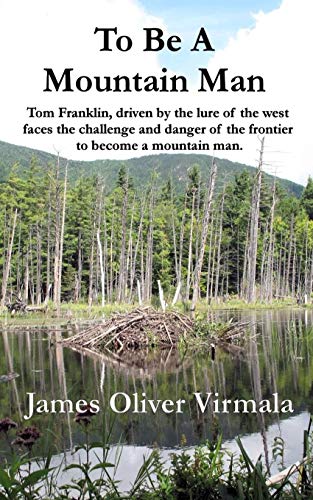 To Be a Mountain Man  Tom Franklin, Driven by the Lure of the West Faces the Ch [Paperback]