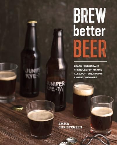 Brew Better Beer Learn (and Break) the Rules for Making IPAs, Sours, Pilsners,  [Hardcover]