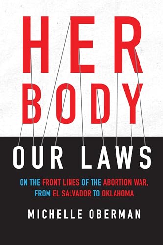 Her Body, Our Laws On the Front Lines of the Abortion War, from El Salvador to  [Hardcover]