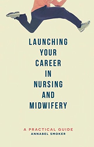 Launching Your Career in Nursing and Midwifery A Practical Guide [Paperback]