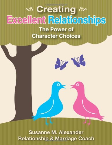 Creating Excellent Relationships The Power Of Character Choices [Paperback]