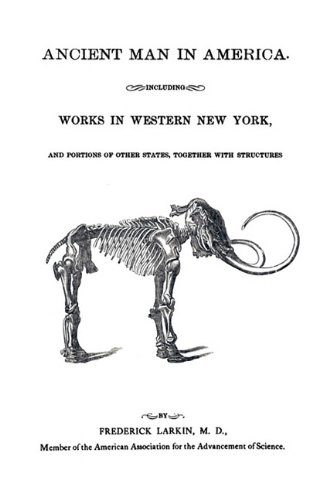 Ancient Man in America Including Works in Western New York [Paperback]