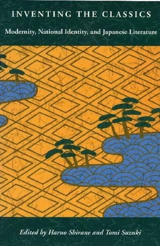 Inventing the Classics Modernity, National Identity, and Japanese Literature [Paperback]