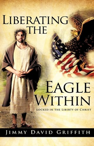 Liberating the Eagle Within  Locked in the Liberty of Christ [Hardcover]