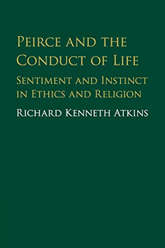 Peirce and the Conduct of Life Sentiment and Instinct in Ethics and Religion [Paperback]