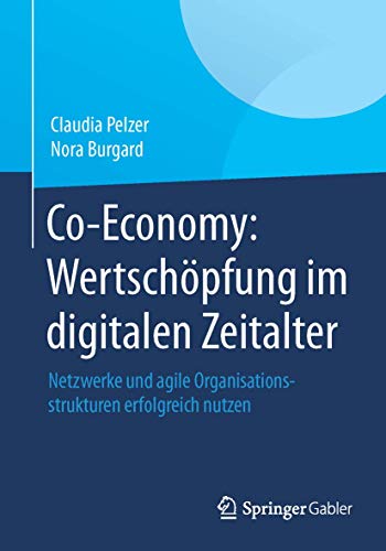 Co-Economy Wertschpfung im digitalen Zeitalter Netzwerke und agile Organisati [Paperback]