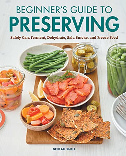 Beginner&39s Guide to Preserving Safely Can, Ferment, Dehydrate, Salt, Smoke, [Paperback]