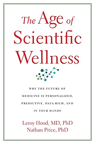 The Age of Scientific Wellness Why the Future of Medicine Is Personalized, Pred [Hardcover]