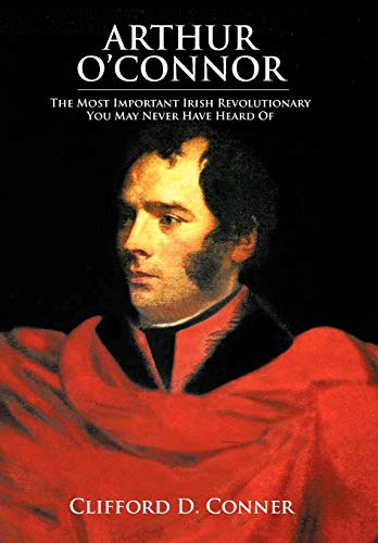 Arthur O'Connor  The Most Important Irish Revolutionary You May Never Have Hear [Hardcover]