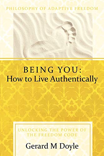Being You How to Live Authentically  Unlocking the Power of the Freedom Code a [Paperback]