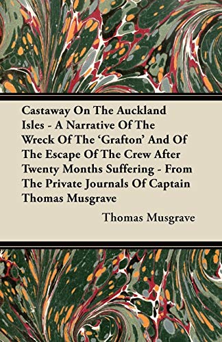 Castaway on the Auckland Isles - a Narrative of the Wreck of the 'Grafton' and o [Paperback]
