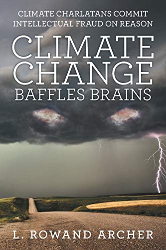 Climate Change Baffles Brains  Climate Charlatans Commit Intellectual Fraud on  [Paperback]