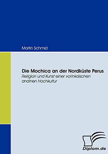 Die Mochica an der Nordkste Perus  Religion und Kunst einer vorinkaischen andi [Paperback]