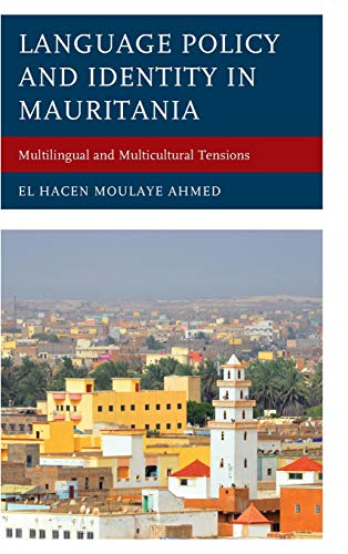 Language Policy and Identity in Mauritania Multilingual and Multicultural Tensi [Hardcover]