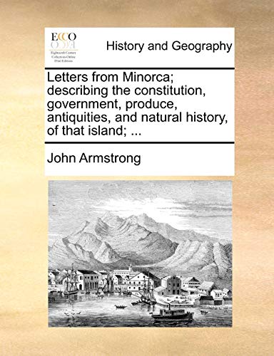Letters From Minorca Describing The Constitution, Government, Produce, Antiquit [Paperback]