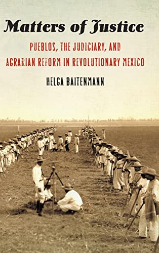 Matters of Justice  Pueblos, the Judiciary, and Agrarian Reform in Revolutionar [Hardcover]