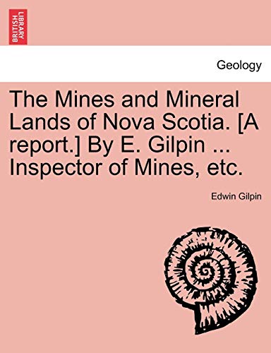 Mines and Mineral Lands of Nova Scotia. [A report. ] by E. Gilpin ... Inspector  [Paperback]