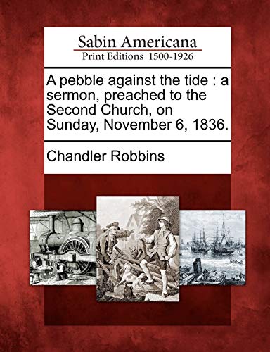 Pebble Against the Tide  A Sermon, Preached to the Second Church, on Sunday, No [Paperback]
