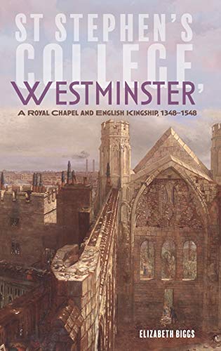 St Stephen's College, Westminster A Royal Chapel and English Kingship, 1348-154 [Hardcover]