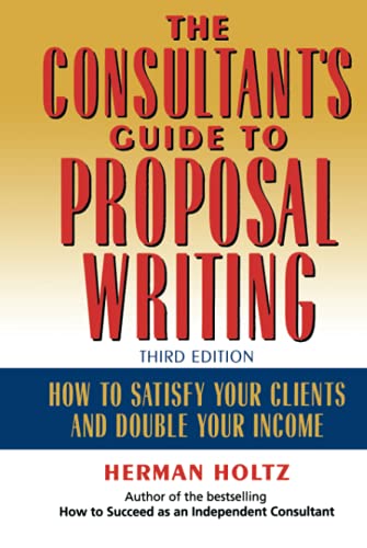 The Consultant's Guide to Proprosal Writing How to Satisfy Your Clients and Dou [Hardcover]