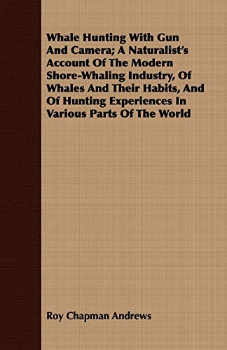Whale Hunting with Gun and Camera a Naturalist's Account of the Modern Shore-Wh [Unknown]