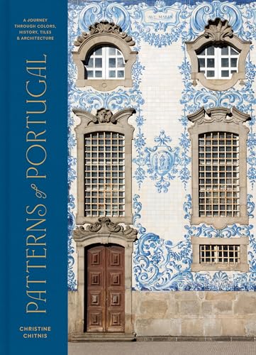 Patterns of Portugal A Journey Through Colors, History, Tiles, and Architecture [Hardcover]