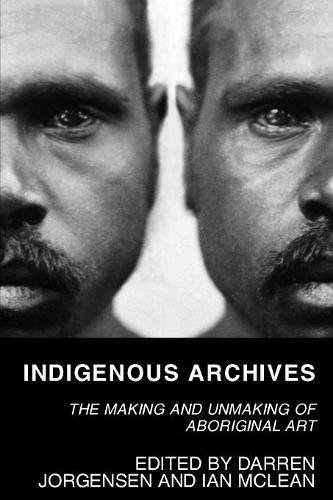 Indigenous Archives  The Making and Unmaking of Aboriginal Art [Paperback]