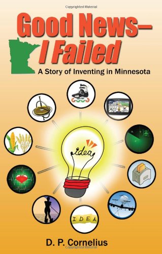 Good News -- I Failed, A Story Of Inventing In Minnesota [Paperback]