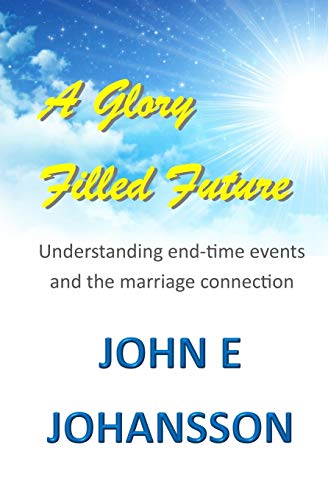 A Glory Filled Future Understanding End-Time Events And The Marriage Connection [Paperback]