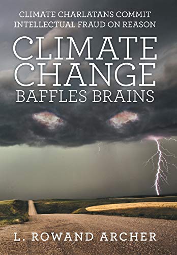 Climate Change Baffles Brains  Climate Charlatans Commit Intellectual Fraud on  [Hardcover]