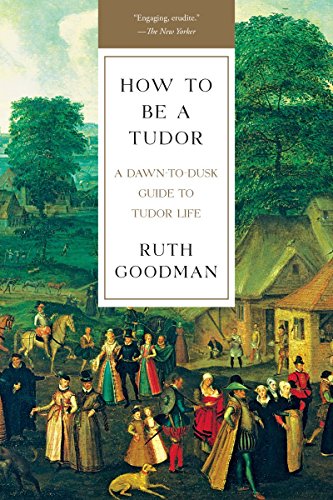 How To Be a Tudor A Dawn-to-Dusk Guide to Tudor Life [Paperback]