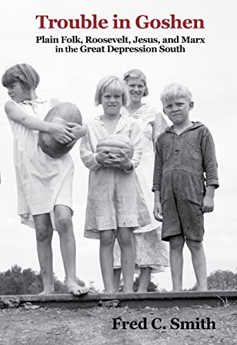 Trouble in Goshen Plain Folk, Roosevelt, Jesus, and Marx in the Great Depressio [Hardcover]