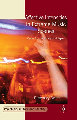 Affective Intensities in Extreme Music Scenes Cases from Australia and Japan [Paperback]