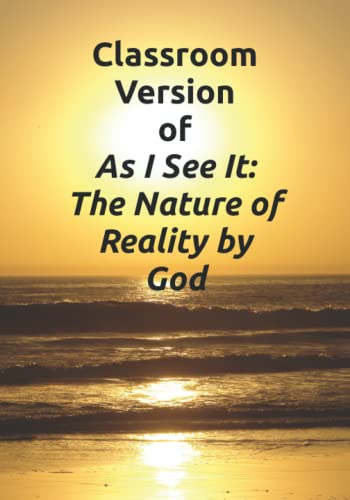 Classroom Version of As I See It  The Nature of Reality by God [Paperback]