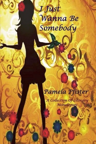 I Just Wanna Be Somebody A Collection Of Literary Monologues [Paperback]