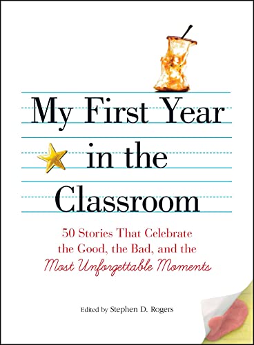 My First Year in the Classroom 50 Stories That Celebrate the Good, the Bad, and [Paperback]