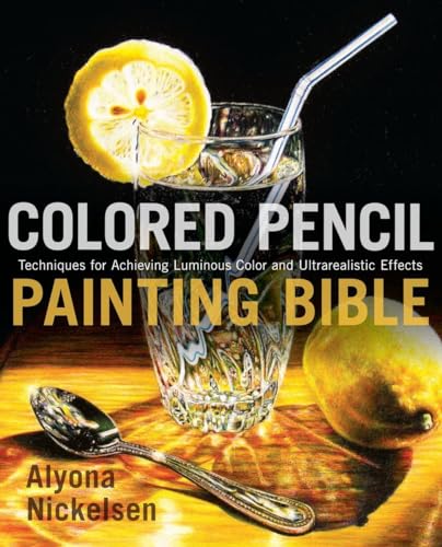 Colored Pencil Painting Bible Techniques for Achieving Luminous Color and Ultra [Paperback]