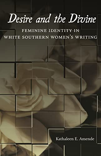 Desire And The Divine Feminine Identity In White Southern Women's Writing (sout [Hardcover]