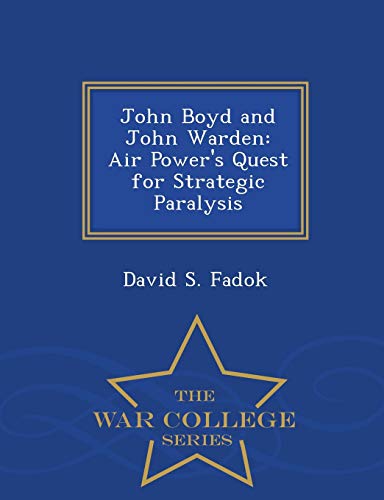 John Boyd And John Warden Air Power's Quest For Strategic Paralysis - War Colle [Paperback]