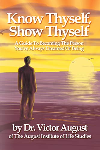 Know Thyself, Show Thyself A Guide To Becoming The Person You've Always Dreamed [Paperback]