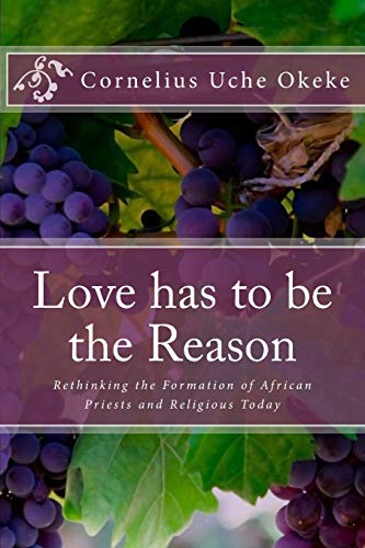 Love Has to Be the Reason  Rethinking the Formation of African Priests and Reli [Paperback]