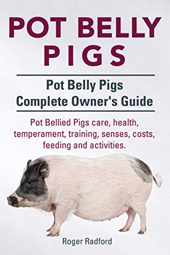 Pot Belly Pigs. Pot Belly Pigs Complete Owners Guide. Pot Bellied Pigs Care, Hea [Paperback]