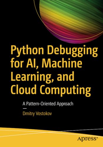 Python Debugging for AI, Machine Learning, and Cloud Computing A Pattern-Orient [Paperback]