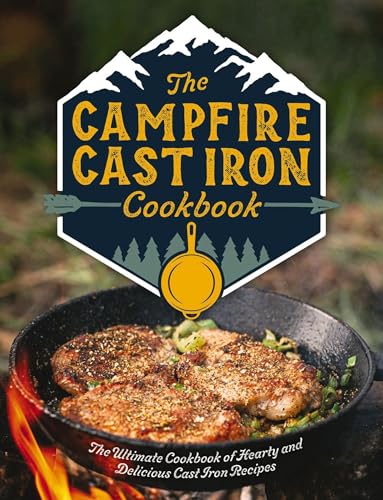 The Campfire Cast Iron Cookbook The Ultimate Cookbook of Hearty and Delicious C [Hardcover]