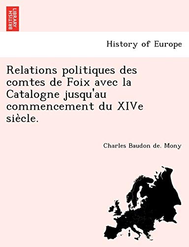 Relations Politiques des Comtes de Foix Avec la Catalogne Jusqu'au Commencement  [Paperback]