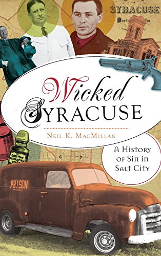 Wicked Syracuse  A History of Sin in Salt City [Hardcover]